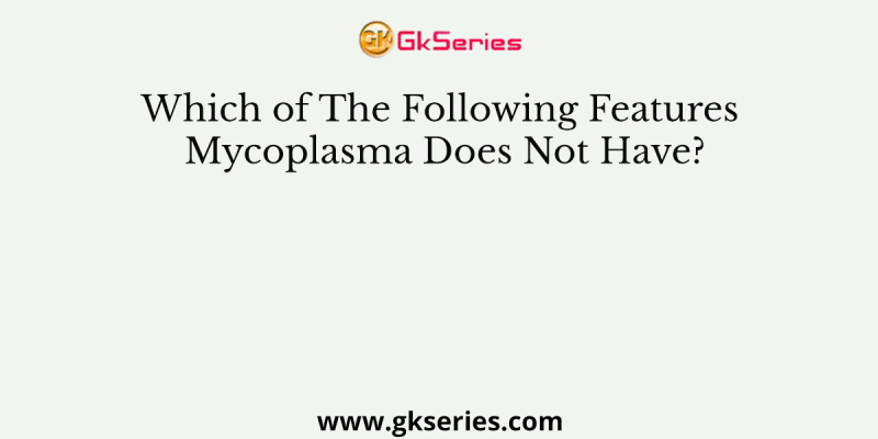 Which of The Following Features Mycoplasma Does Not Have?