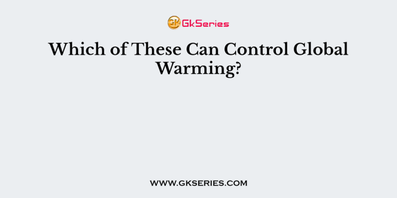 Which of These Can Control Global Warming?