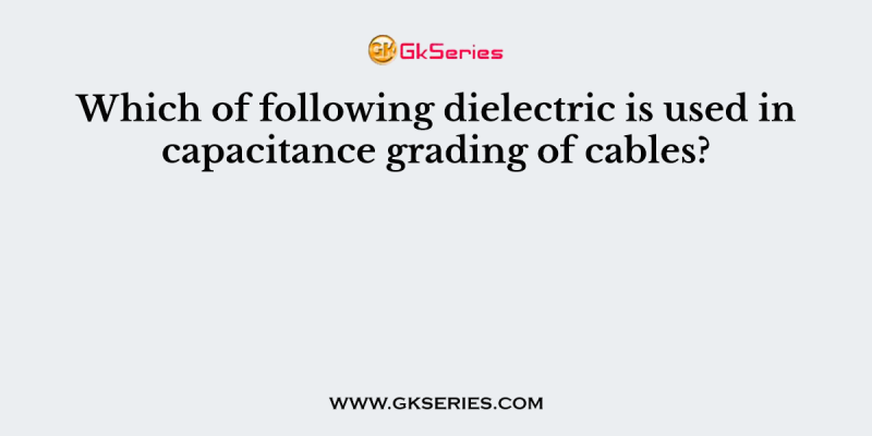Which of following dielectric is used in capacitance grading of cables?