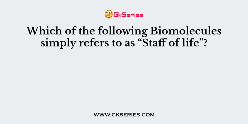 Which of the following Biomolecules simply refers to as “Staff of life”?