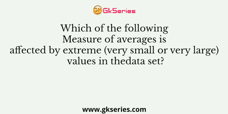 Which of the following Measure of averages is affected by extreme (very small or very large) values in thedata set?