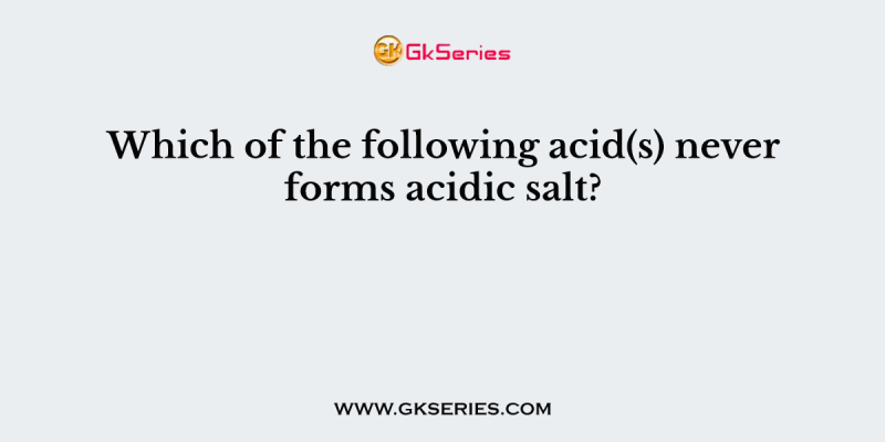 Which of the following acid(s) never forms acidic salt?