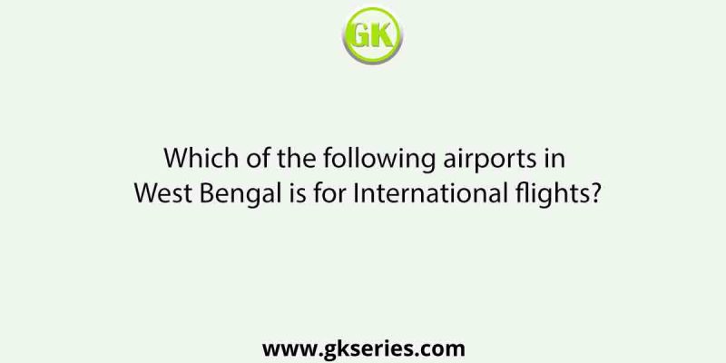 Which of the following airports in West Bengal is for International flights?