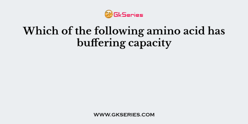 Which of the following amino acid has buffering capacity