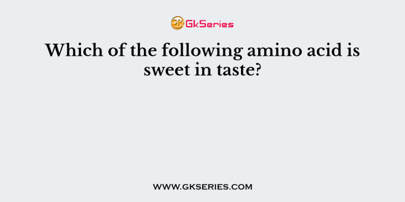 Which of the following amino acid is sweet in taste?