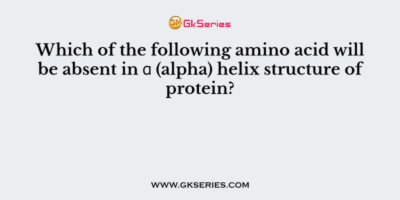 Which of the following amino acid will be absent in α (alpha) helix structure of protein?