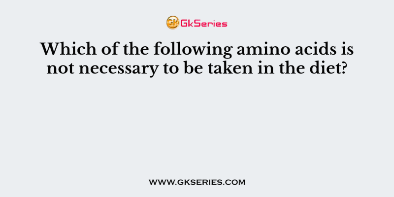 Which of the following amino acids is not necessary to be taken in the diet?