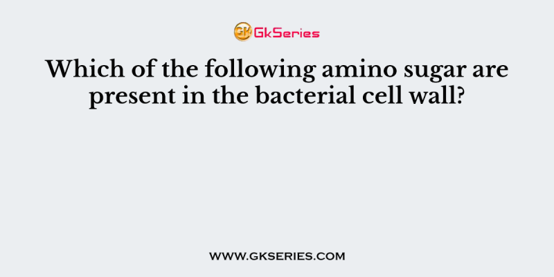 Which of the following amino sugar are present in the bacterial cell wall?