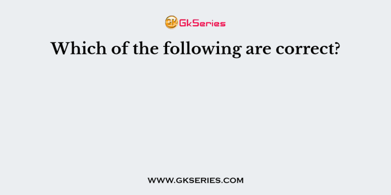 Which of the following are correct?