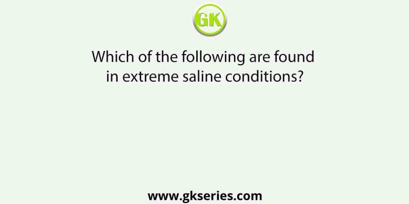 Which of the following are found in extreme saline conditions?