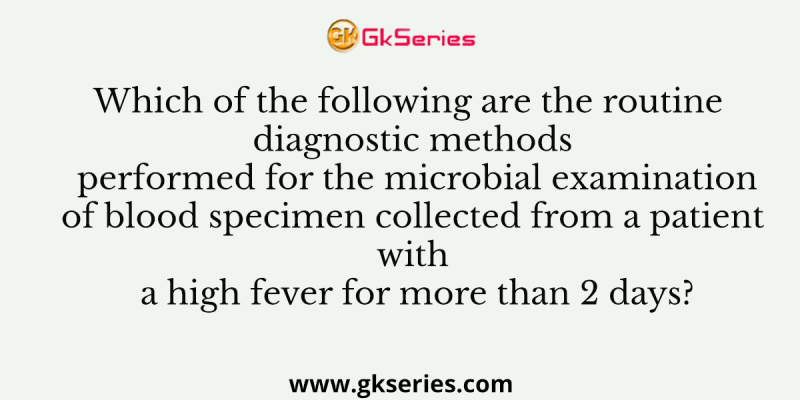 Which of the following are the routine diagnostic methods performed for the microbial examination of blood specimen collected from a patient with a high fever for more than 2 days?