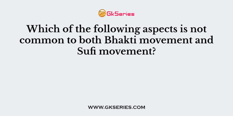 Which of the following aspects is not common to both Bhakti movement and Sufi movement?