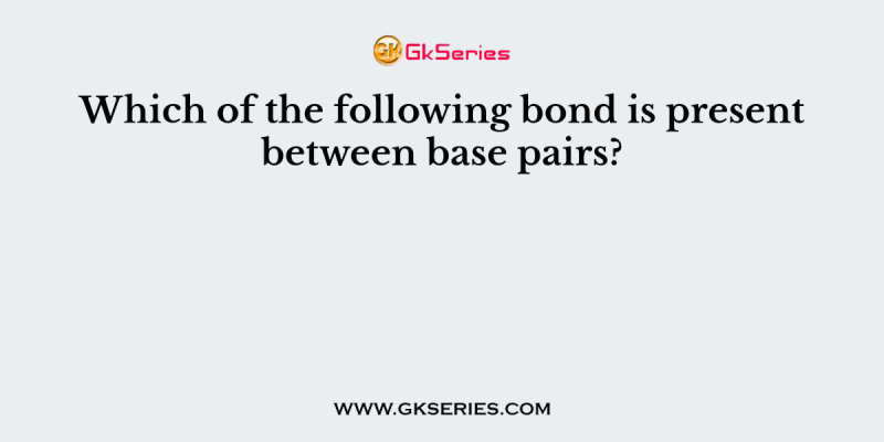 Which of the following bond is present between base pairs?