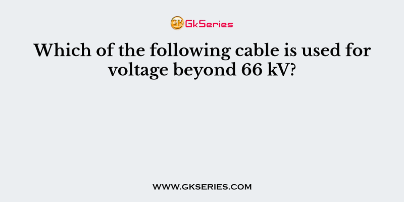 Which of the following cable is used for voltage beyond 66 kV?
