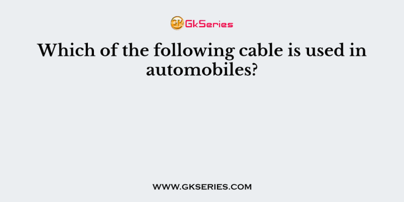 Which of the following cable is used in automobiles?