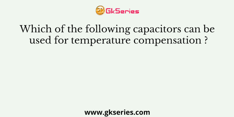 Which of the following capacitors can be used for temperature compensation ?