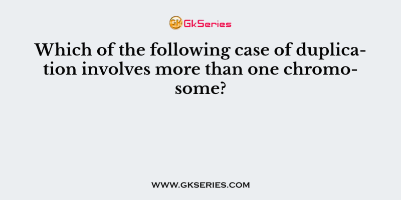 Which of the following case of duplication involves more than one chromosome?