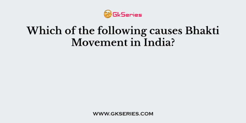 Which of the following causes Bhakti Movement in India?