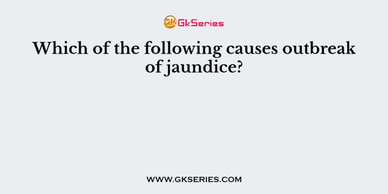 Which of the following causes outbreak of jaundice?
