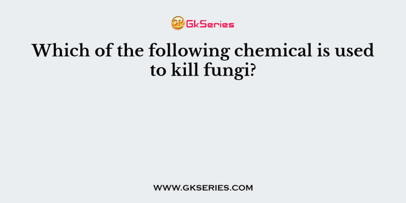 Which of the following chemical is used to kill fungi?