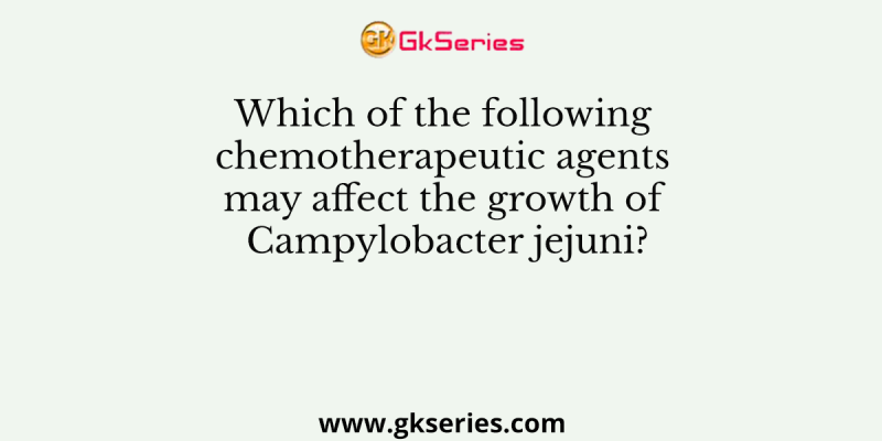 Which of the following chemotherapeutic agents may affect the growth of Campylobacter jejuni?