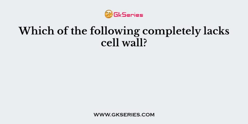 Which of the following completely lacks cell wall?