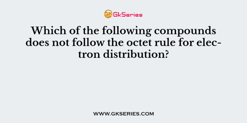 Which of the following compounds does not follow the octet rule for electron distribution?
