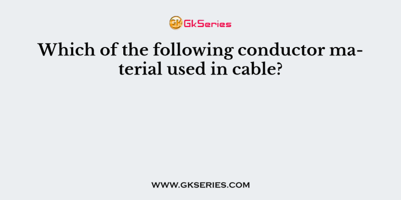 Which of the following conductor material used in cable?