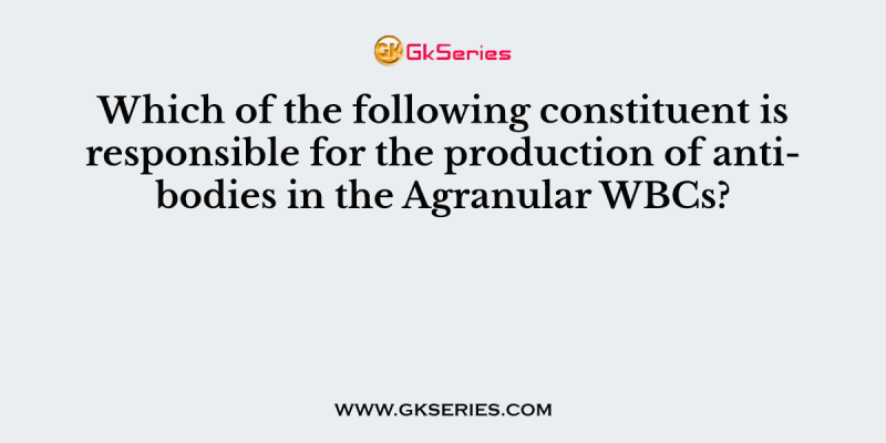 Which of the following constituent is responsible for the production of antibodies in the Agranular WBCs?