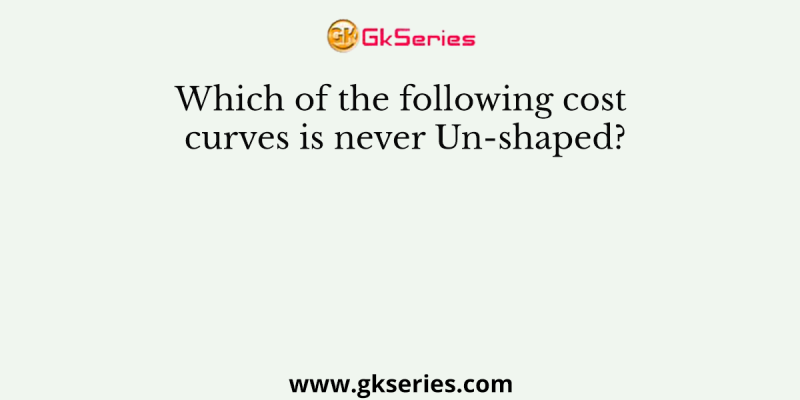 Which of the following cost curves is never Un-shaped?
