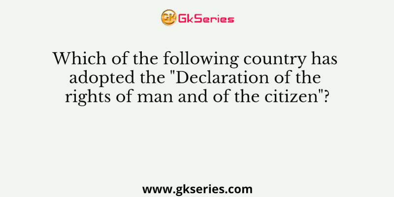 Which of the following country has adopted the “Declaration of the rights of man and of the citizen”?