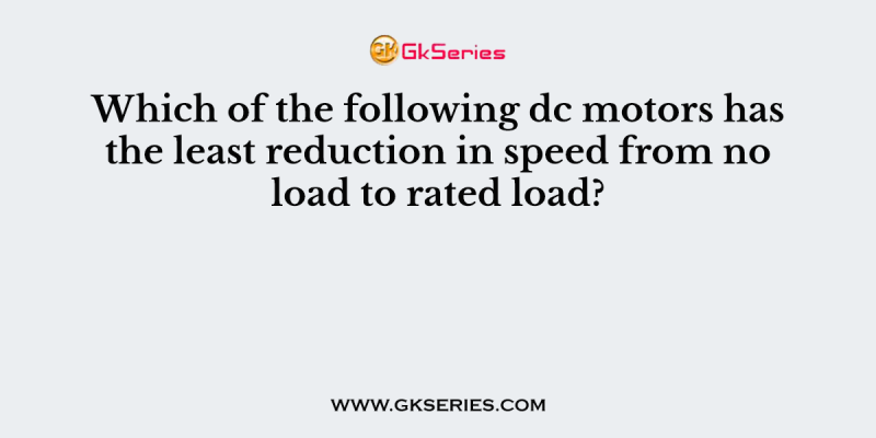 Which of the following dc motors has the least reduction in speed from no load to rated load?