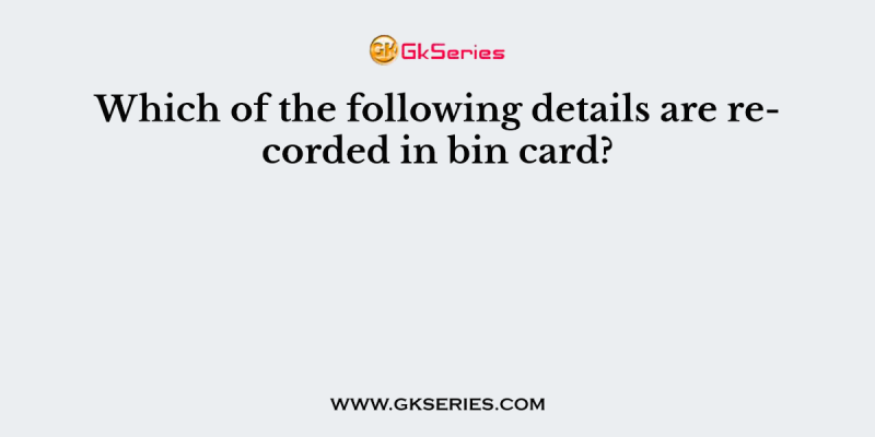 Which of the following details are recorded in bin card?