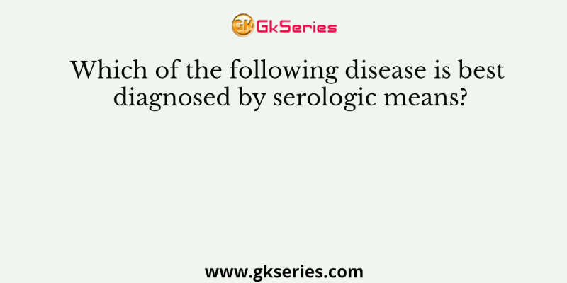 Which of the following disease is best diagnosed by serologic means?