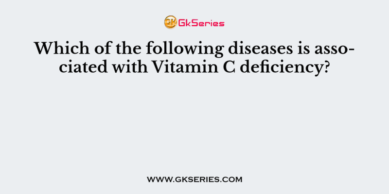 Which of the following diseases is associated with Vitamin C deficiency?