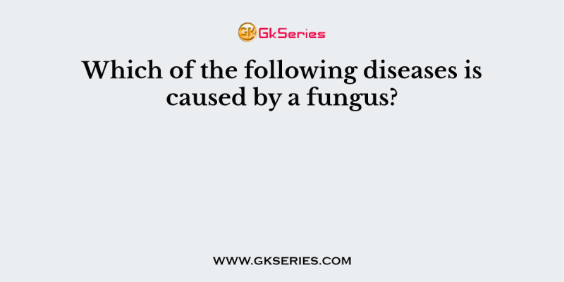 Which of the following diseases is caused by a fungus?