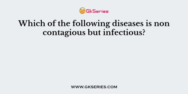 Which of the following diseases is non contagious but infectious?