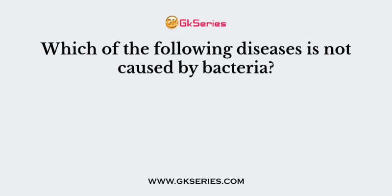 Which of the following diseases is not caused by bacteria?