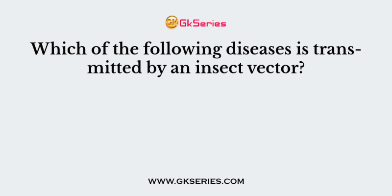 Which of the following diseases is transmitted by an insect vector?