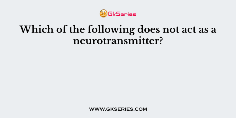 Which of the following does not act as a neurotransmitter?