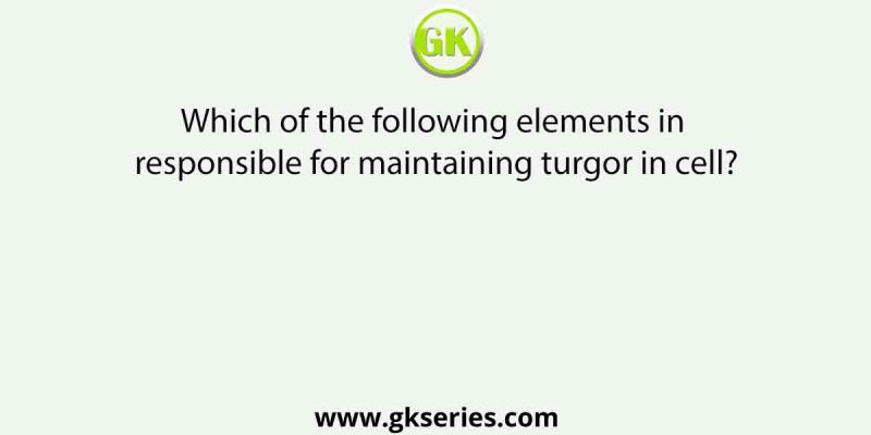 Which of the following elements in responsible for maintaining turgor in cell?