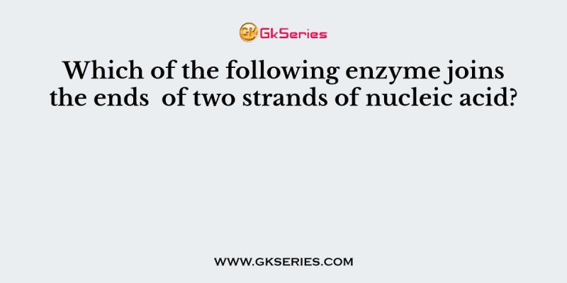 Which of the following enzyme joins the ends  of two strands of nucleic acid?