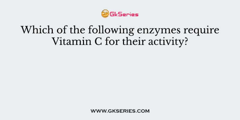 Which of the following enzymes require Vitamin C for their activity?