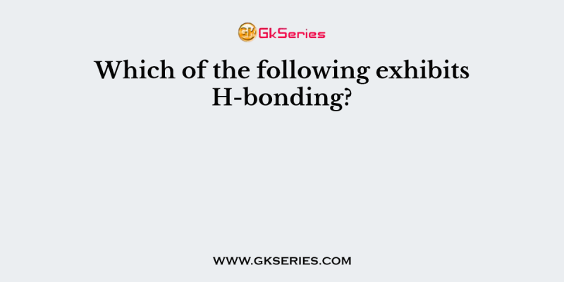 Which of the following exhibits H-bonding?