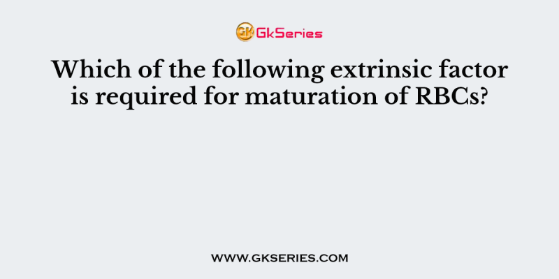 Which of the following extrinsic factor is required for maturation of RBCs?