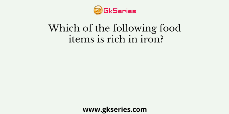 Which of the following food items is rich in iron?