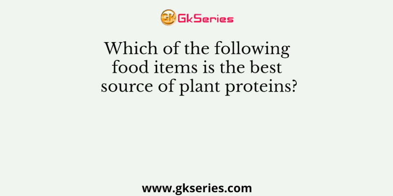 Which of the following food items is the best source of plant proteins?