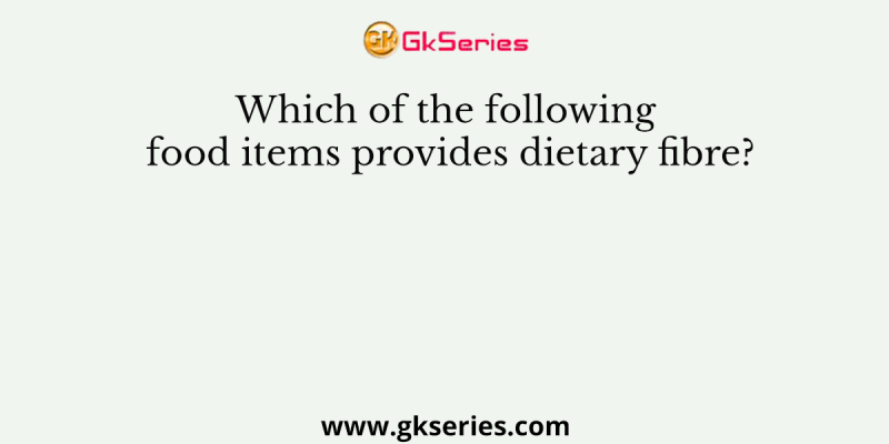 Which of the following food items provides dietary fibre?