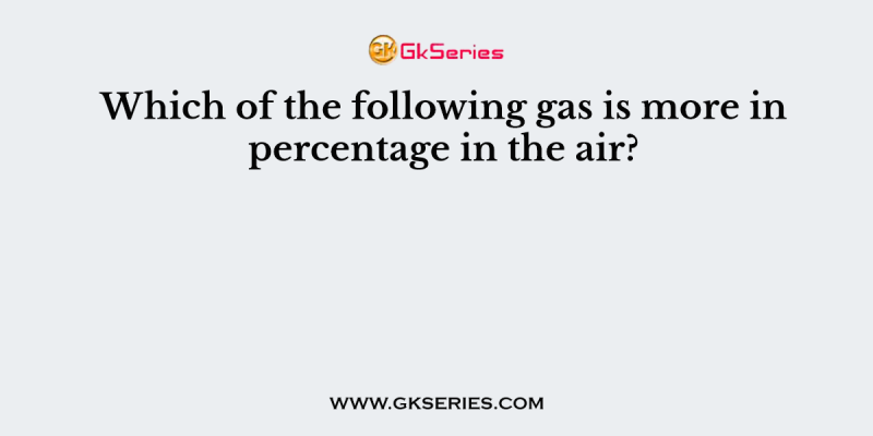 Which of the following gas is more in percentage in the air?