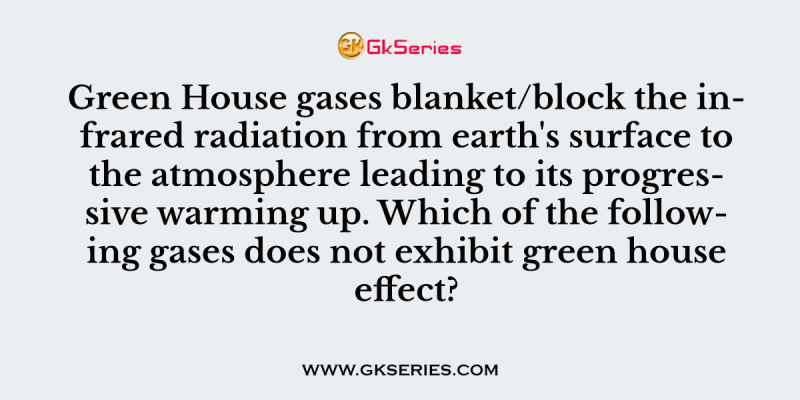 Which of the following gases does not exhibit green house effect?